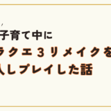 子育て中にドラクエ３リメイクを購入しプレイした話